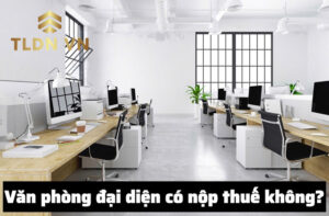 Liệu mô hình doanh nghiệp văn phòng đại diện có cần nộp thuế?