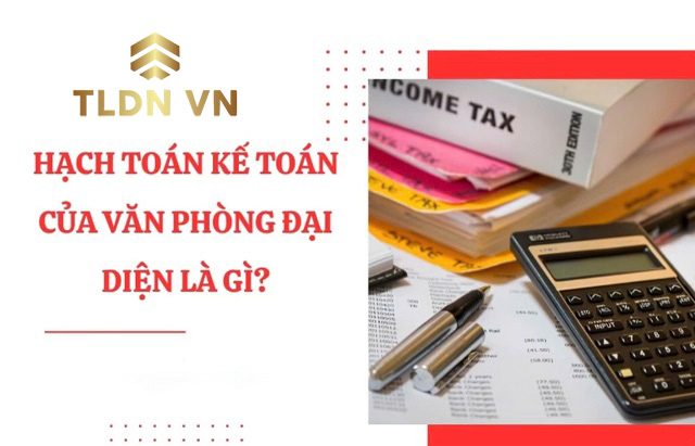 Văn phòng đại diện sẽ không có quyền hạch toán độc lập 