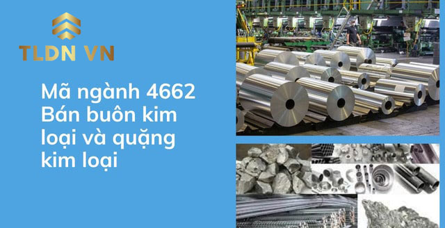 Mã ngành nghề 4662 quy định chủ yếu về việc: Bán buôn kim loại và quặng kim loại