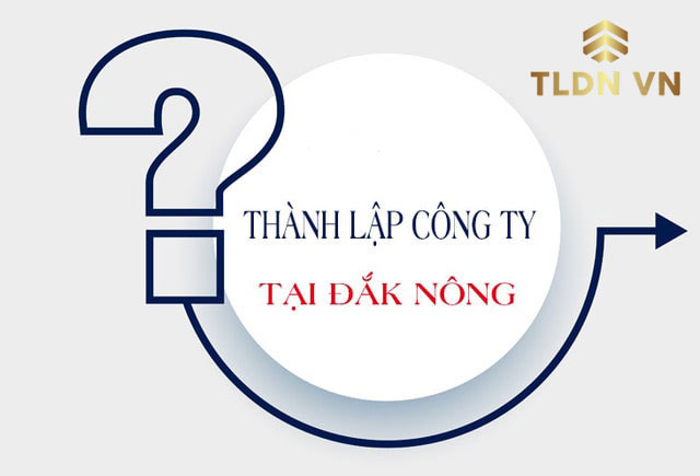 Để thành lập công ty ở Đắk Nông, nhà đầu tư cần đáp ứng được các điều kiện thành lập doanh nghiệp tại đây